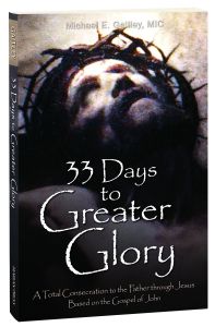 33 Days to Greater Glory: A Total Consecration to the Father through Jesus - Based on the Gospel of John